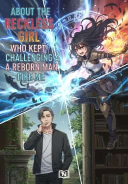 About the Reckless Girl Who Kept Challenging a Reborn Man Like Me